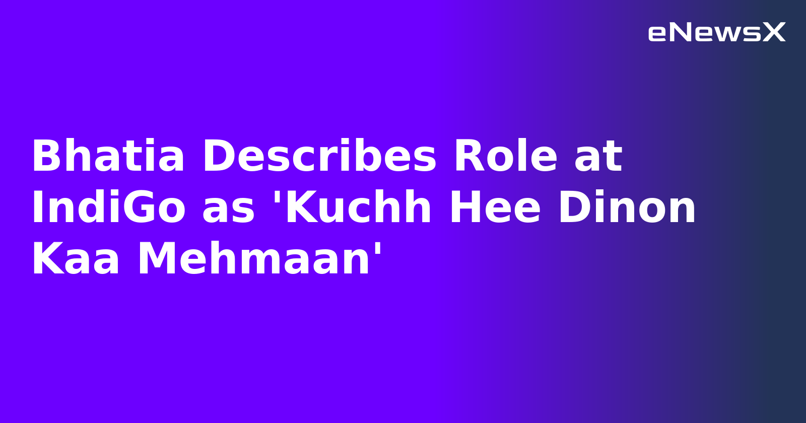 Bhatia Describes Role at IndiGo as 'Kuchh Hee Dinon Kaa Mehmaan'.webp