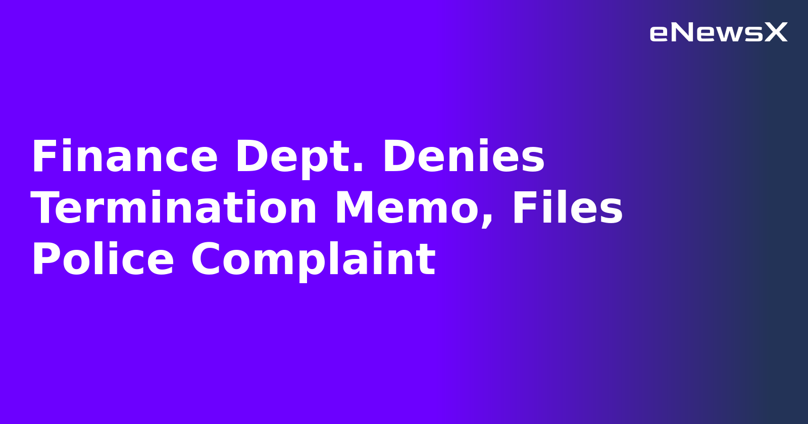 Finance Dept. Denies Termination Memo, Files Police Complaint.webp