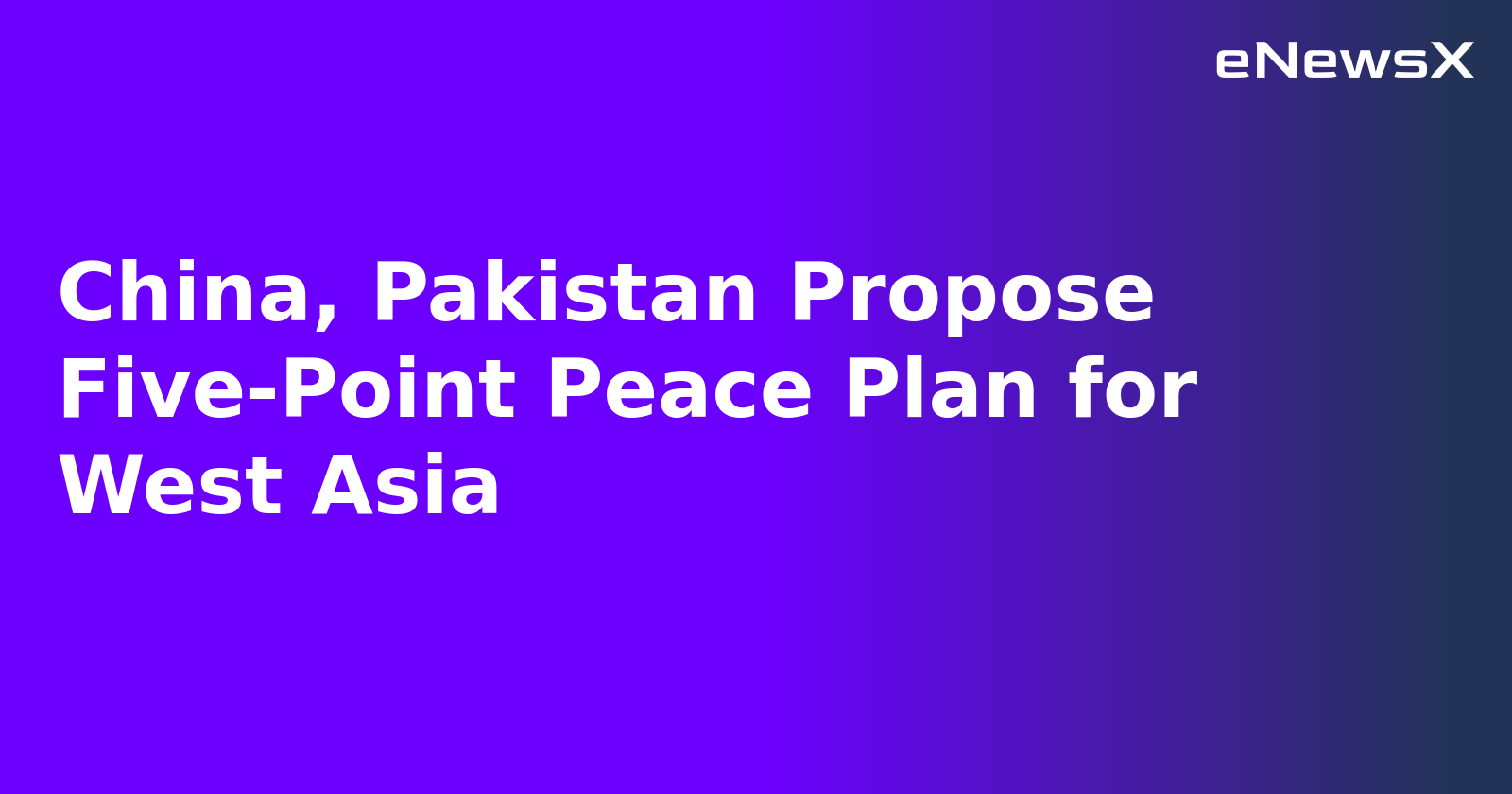 China, Pakistan Propose Five-Point Peace Plan for West Asia.webp China, Pakistan Propose Five-Point Peace Plan for West Asia.webp