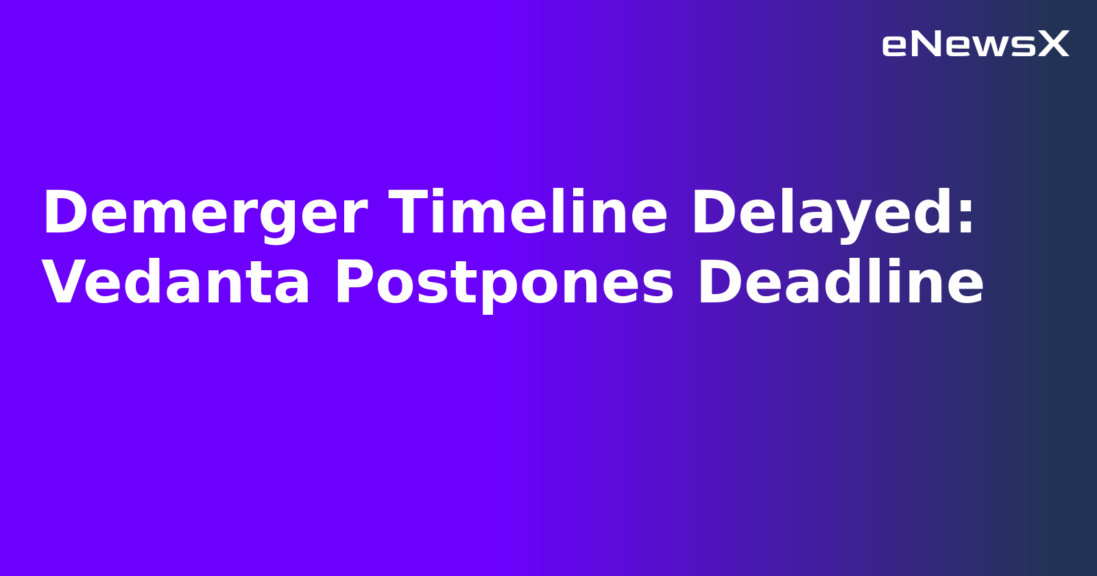 Demerger Timeline Delayed: Vedanta Postpones Deadline.webp