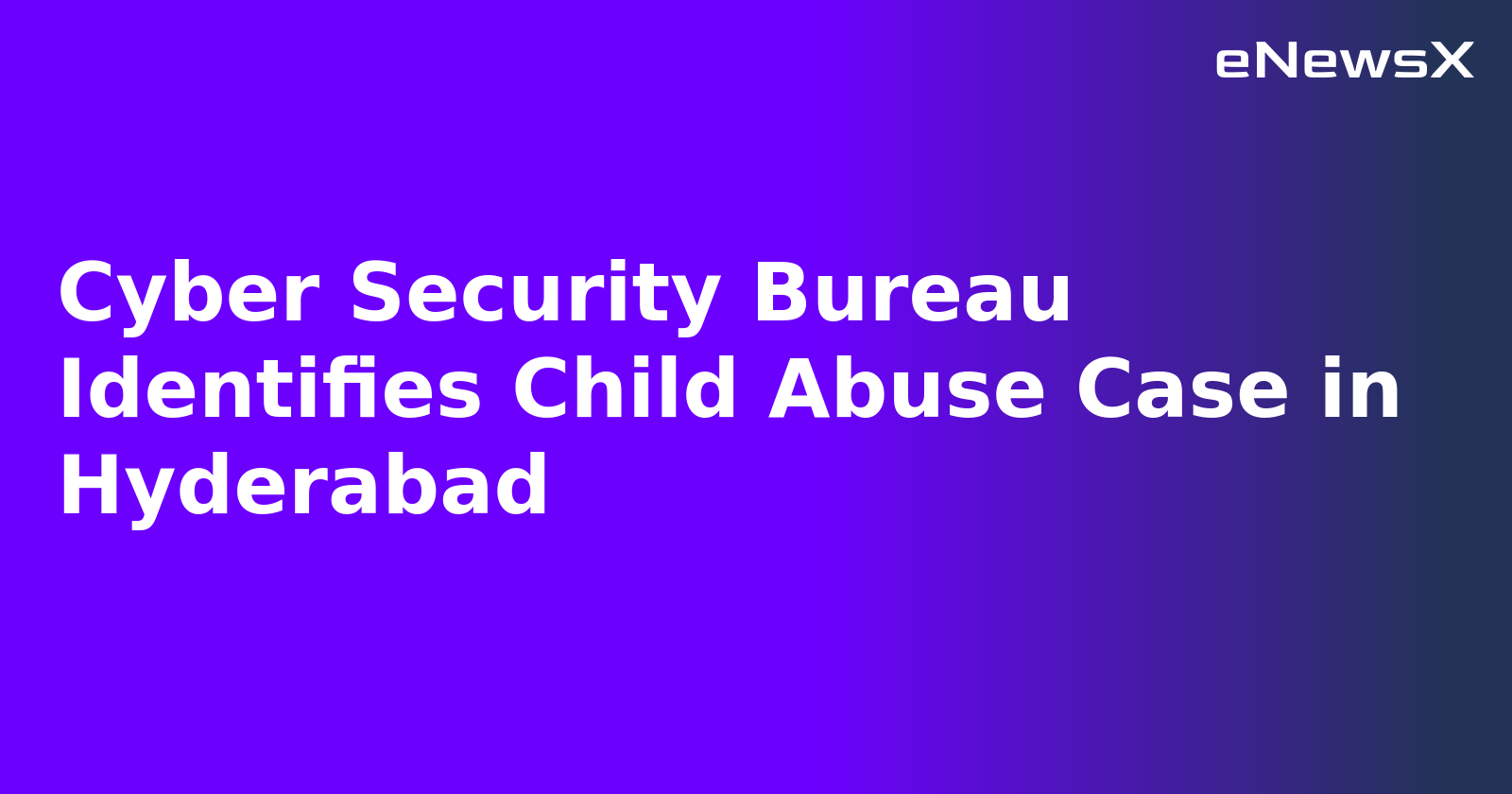 Cyber Security Bureau Identifies Child Abuse Case in Hyderabad.webp