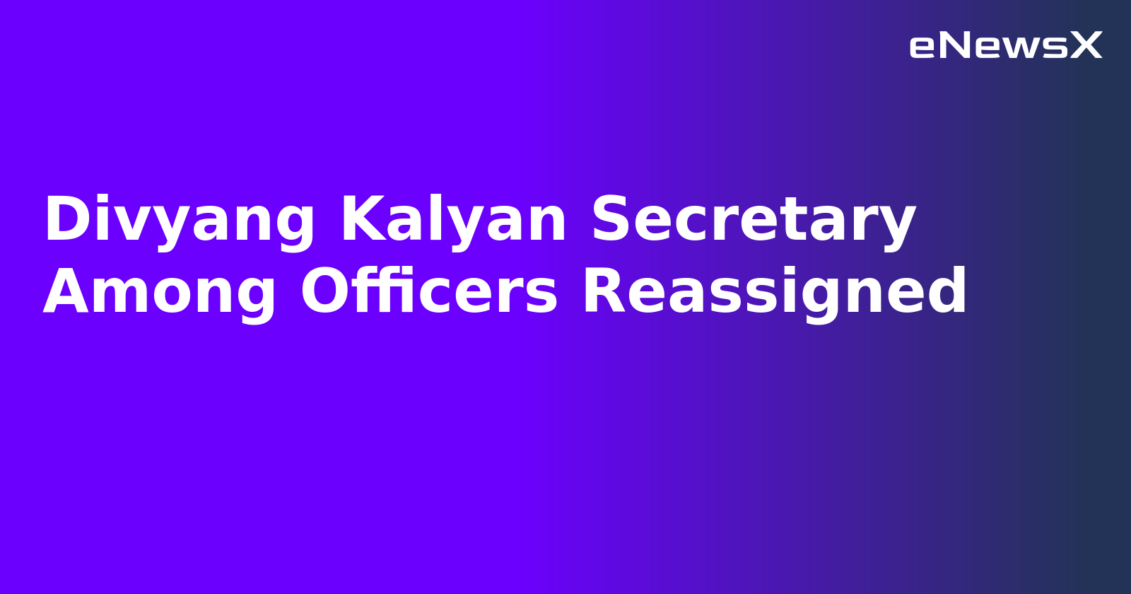 Divyang Kalyan Secretary Among Officers Reassigned.webp