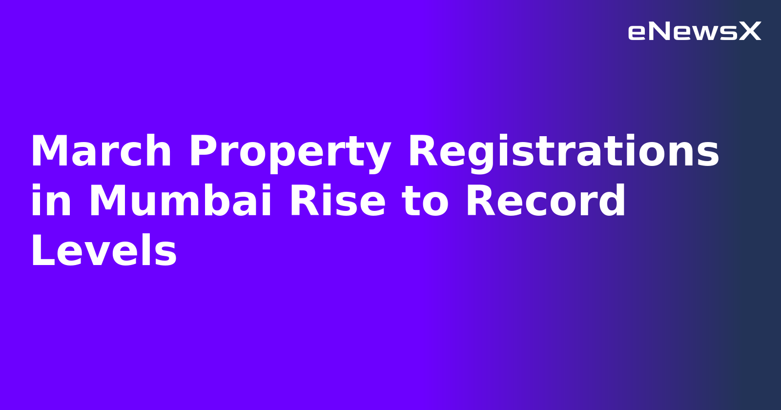 March Property Registrations in Mumbai Rise to Record Levels