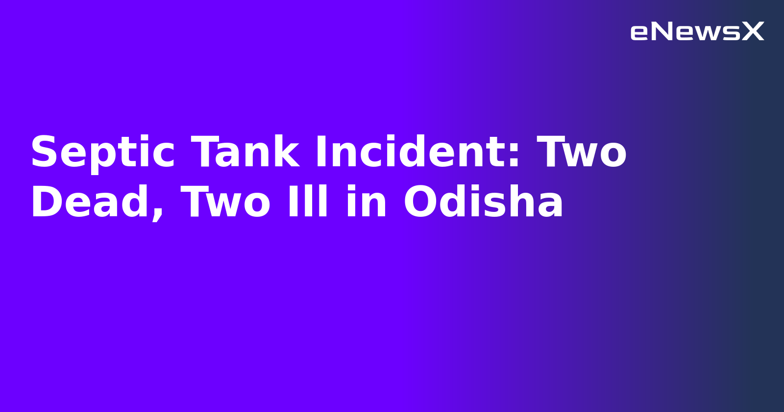 Septic Tank Incident: Two Dead, Two Ill in Odisha