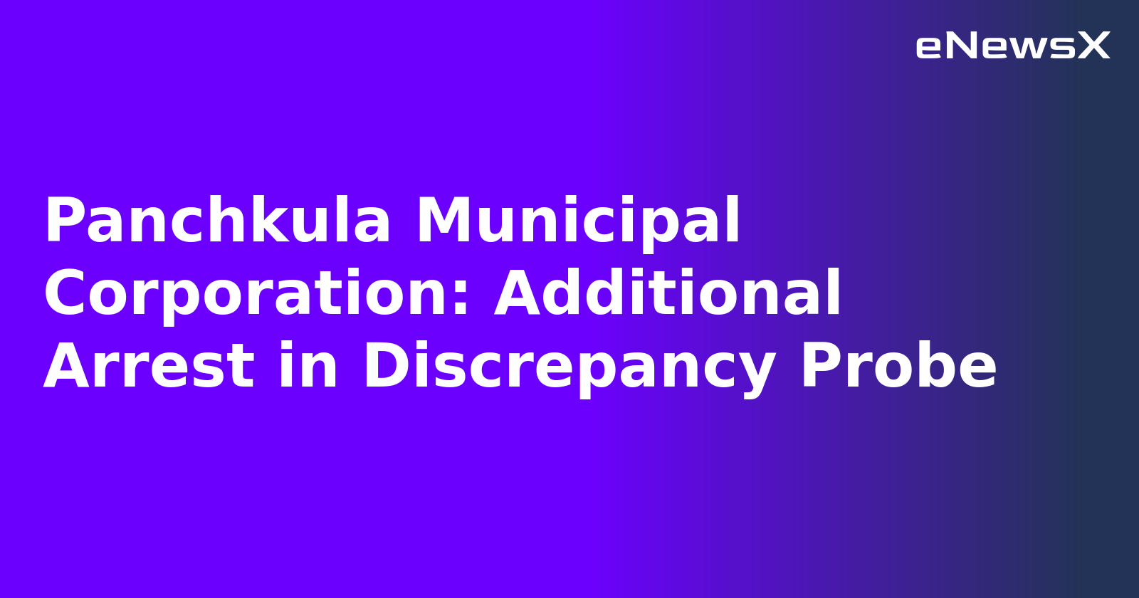 Panchkula Municipal Corporation: Additional Arrest in Discrepancy Probe