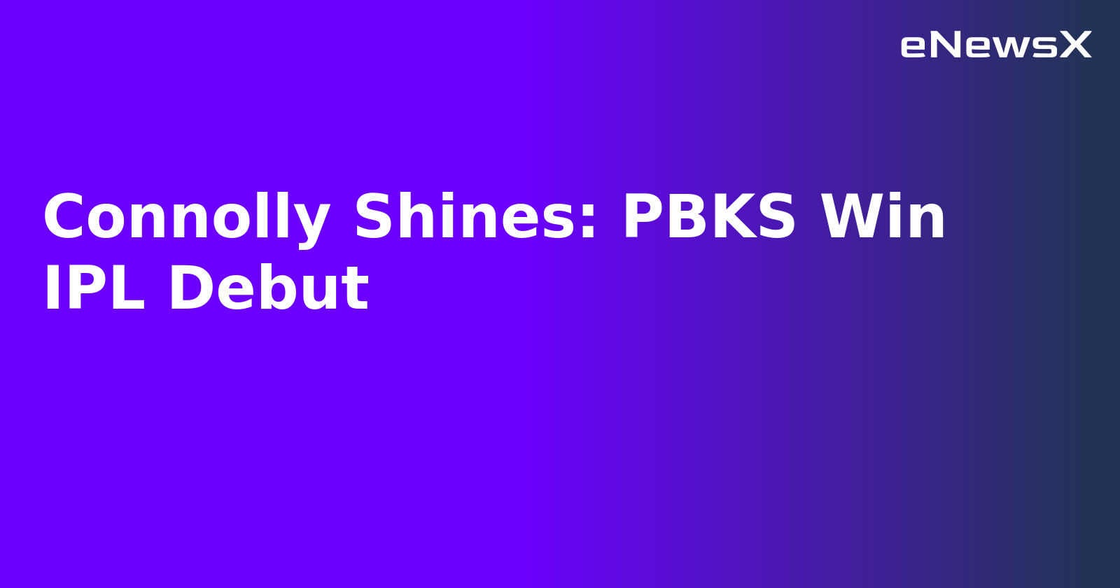 Connolly Shines: PBKS Win IPL Debut