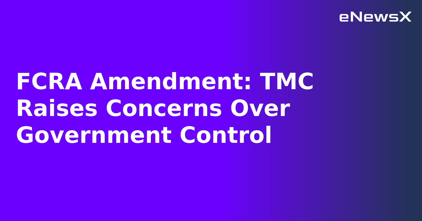 FCRA Amendment: TMC Raises Concerns Over Government Control