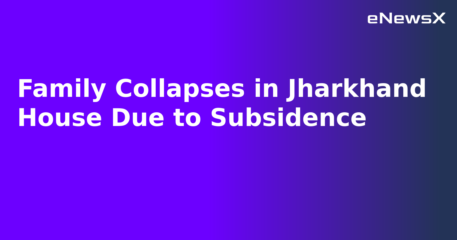 Family Collapses in Jharkhand House Due to Subsidence.webp