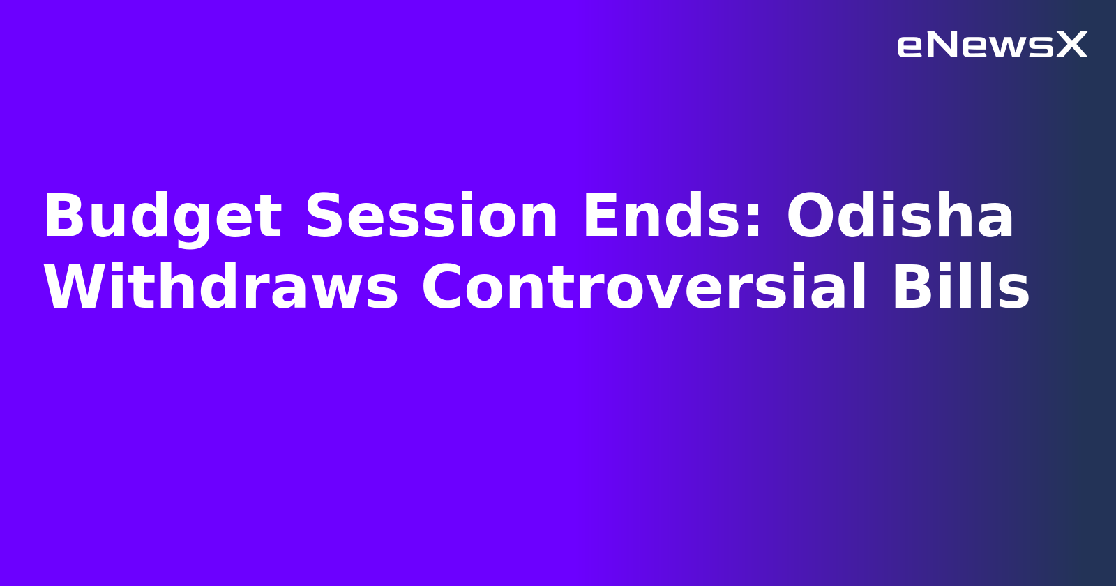 Budget Session Ends: Odisha Withdraws Controversial Bills.webp