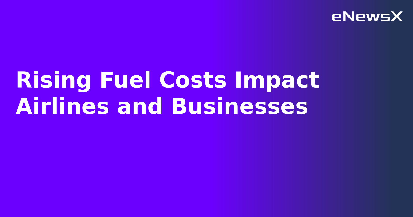 Rising Fuel Costs Impact Airlines and Businesses