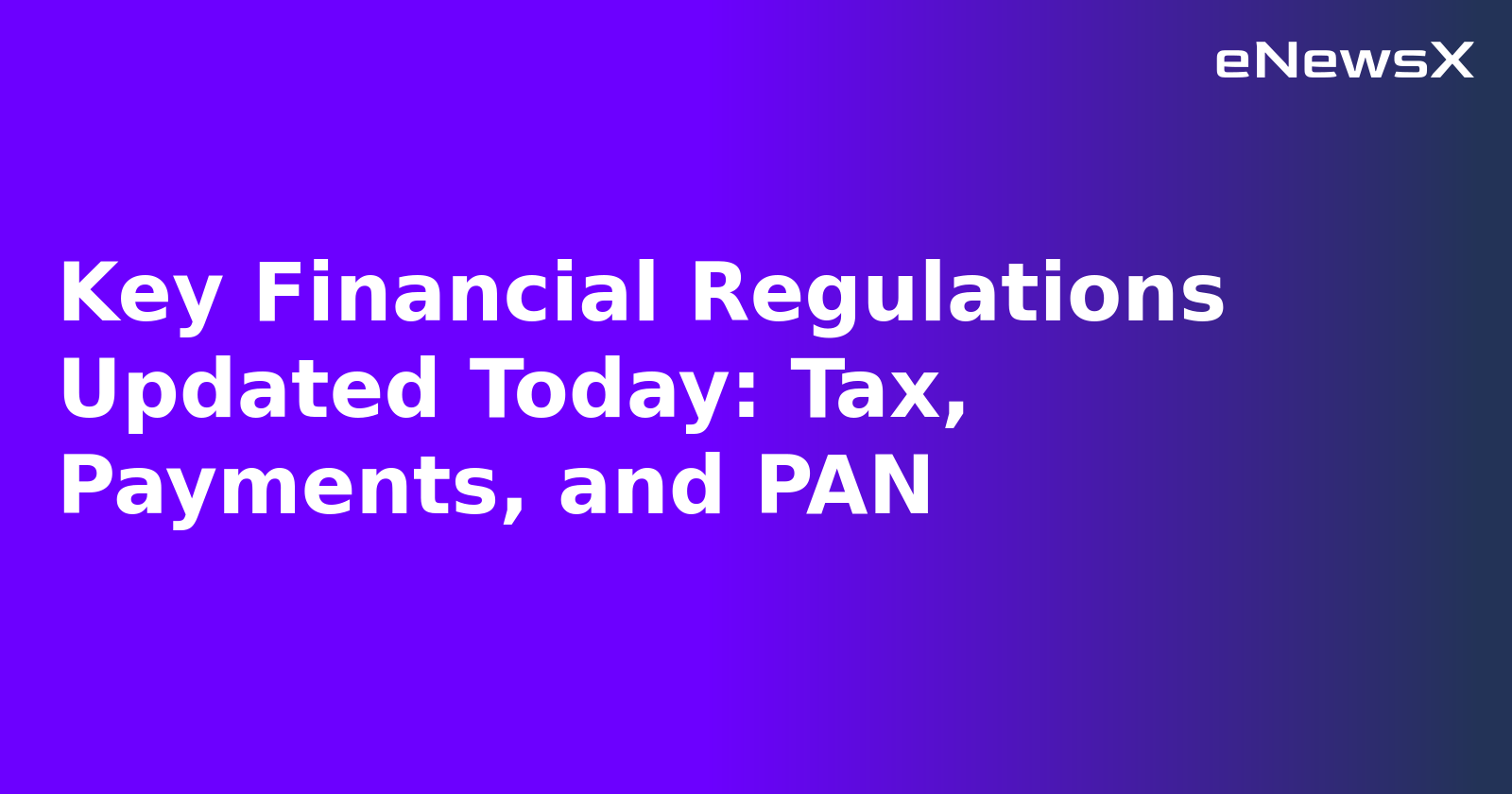 Key Financial Regulations Updated Today: Tax, Payments, and PAN.webp Key Financial Regulations Updated Today: Tax, Payments, and PAN.webp