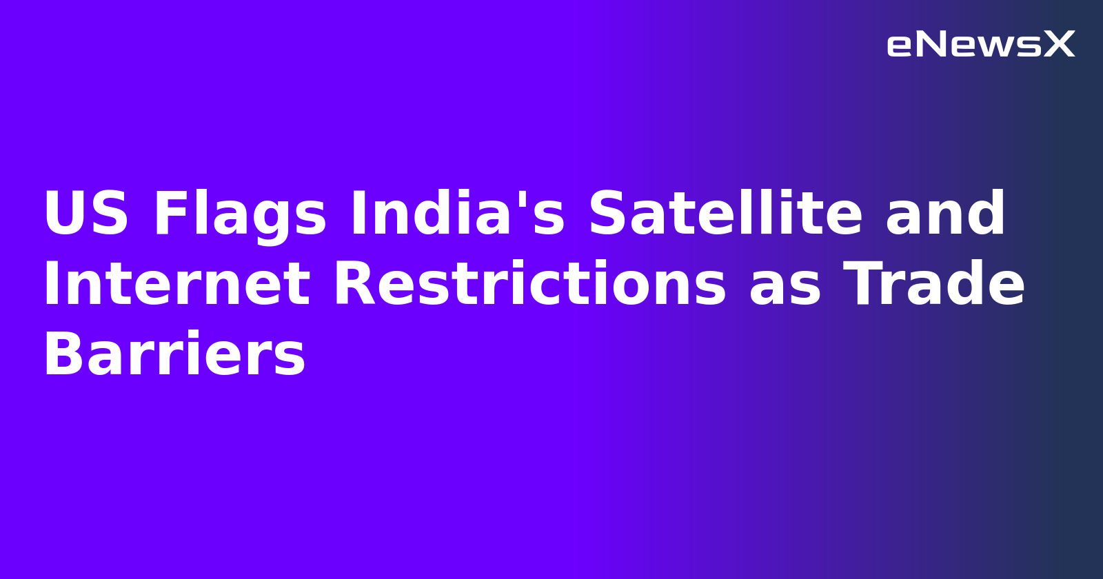 US Flags India's Satellite and Internet Restrictions as Trade Barriers.webp US Flags India's Satellite and Internet Restrictions as Trade Barriers.webp