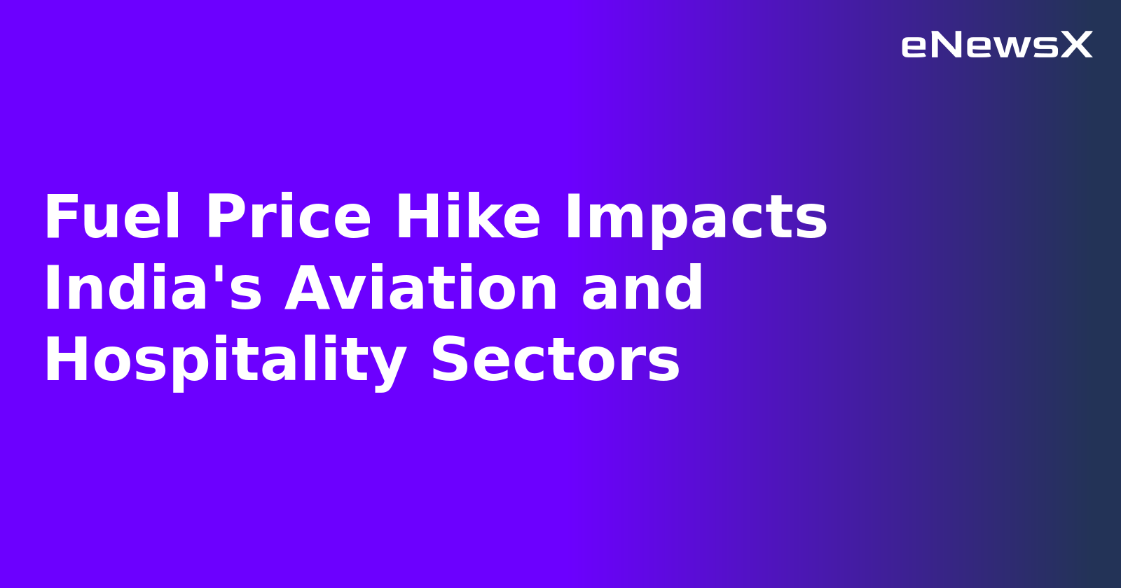 Fuel Price Hike Impacts India's Aviation and Hospitality Sectors