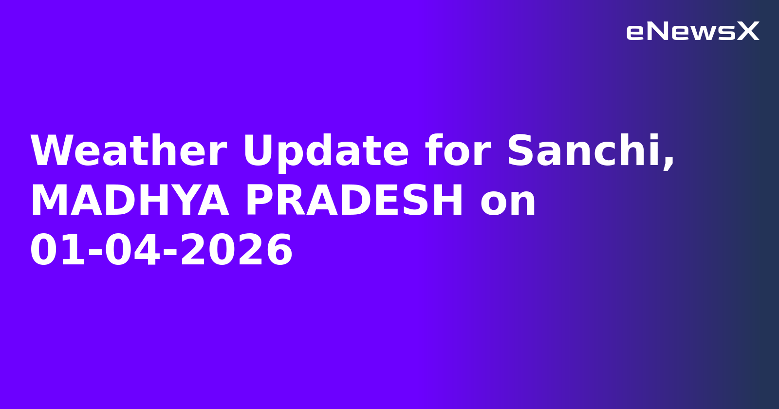 Weather Update for Sanchi, MADHYA PRADESH on 01-04-2026