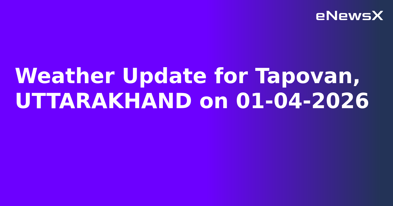 Weather Update for Tapovan, UTTARAKHAND on 01-04-2026