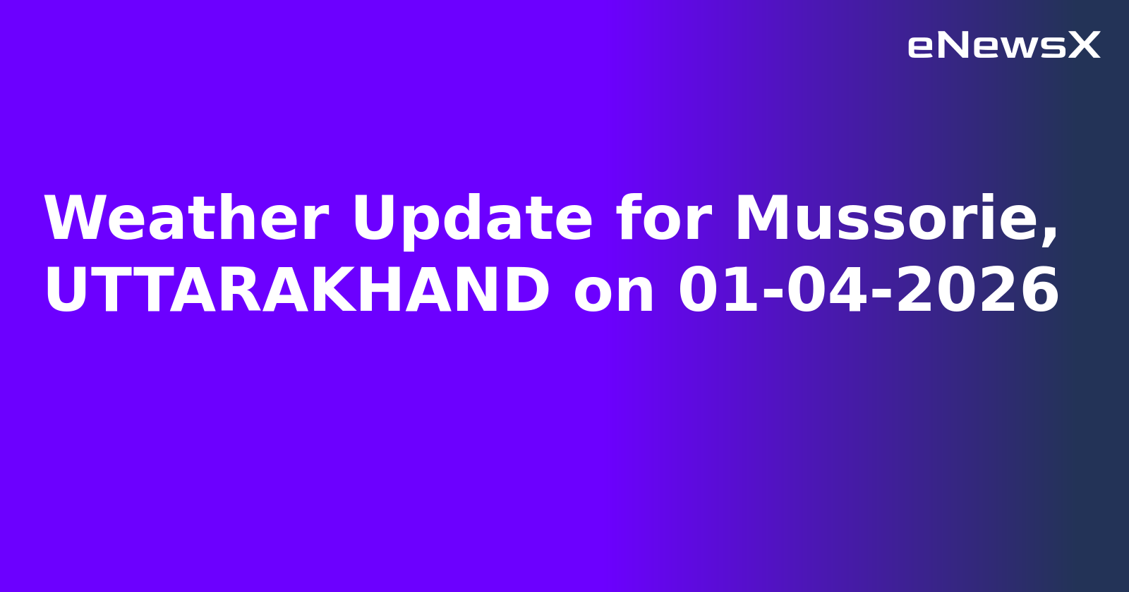 Weather Update for Mussorie, UTTARAKHAND on 01-04-2026
