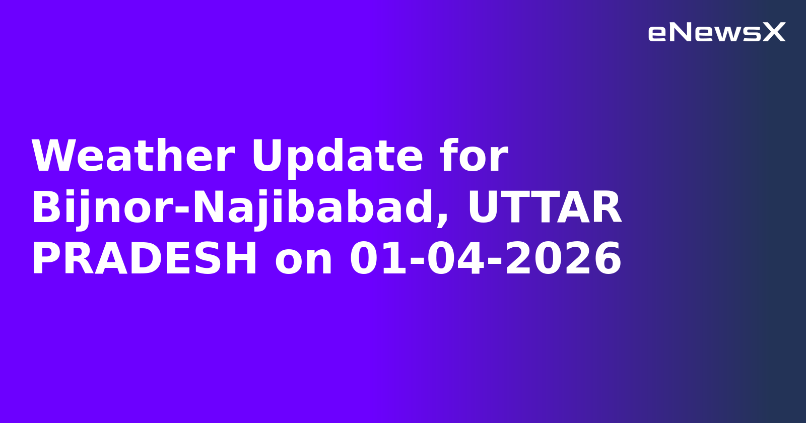 Weather Update for Bijnor-Najibabad, UTTAR PRADESH on 01-04-2026