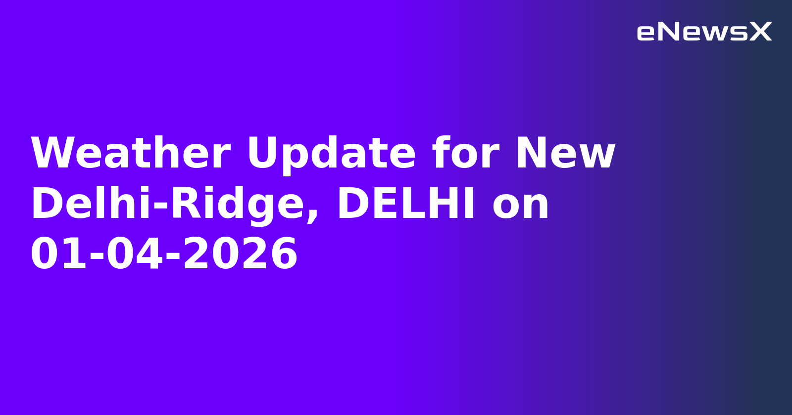Weather Update for New Delhi-Ridge, DELHI on 01-04-2026