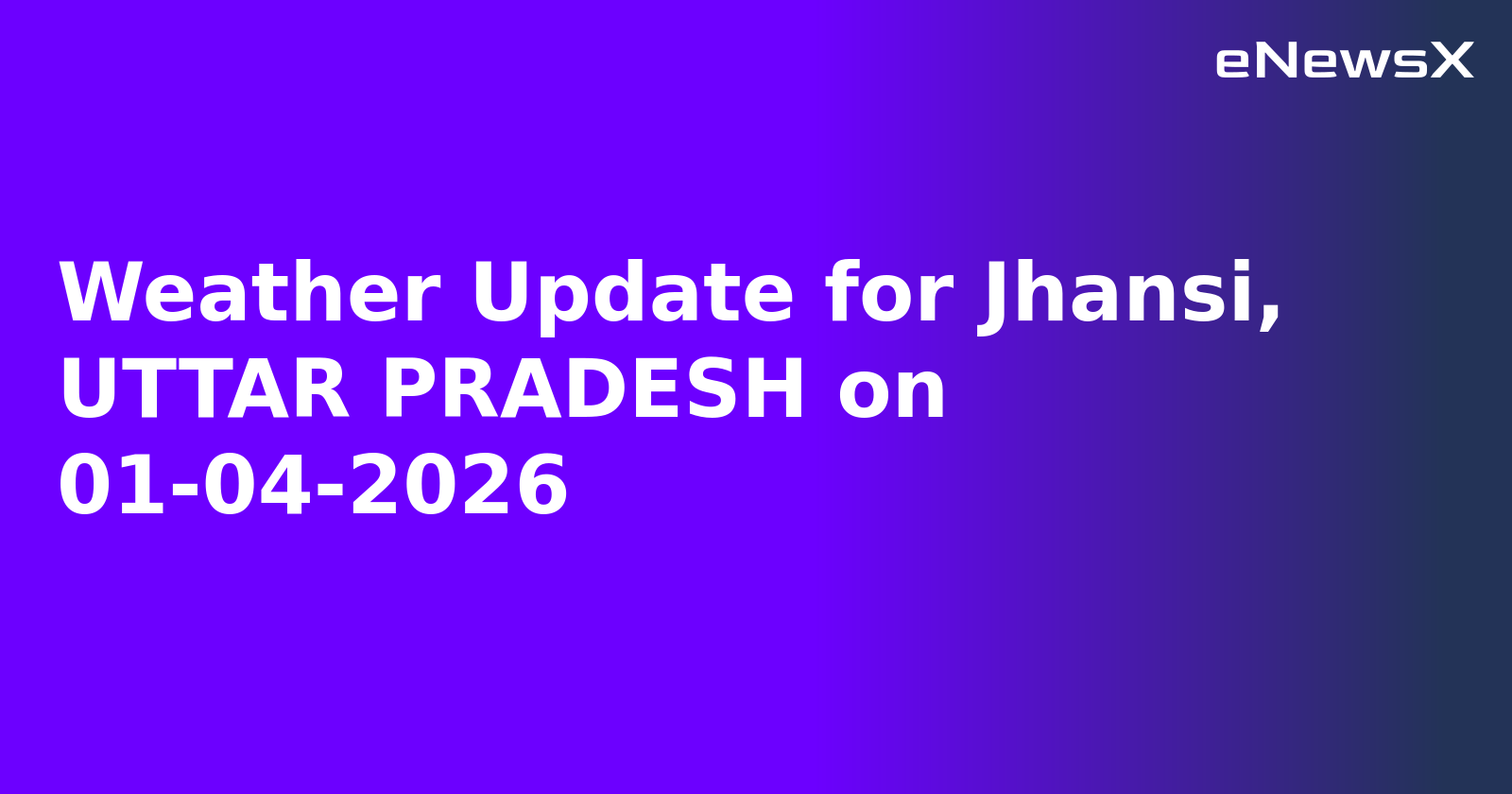 Weather Update for Jhansi, UTTAR PRADESH on 01-04-2026