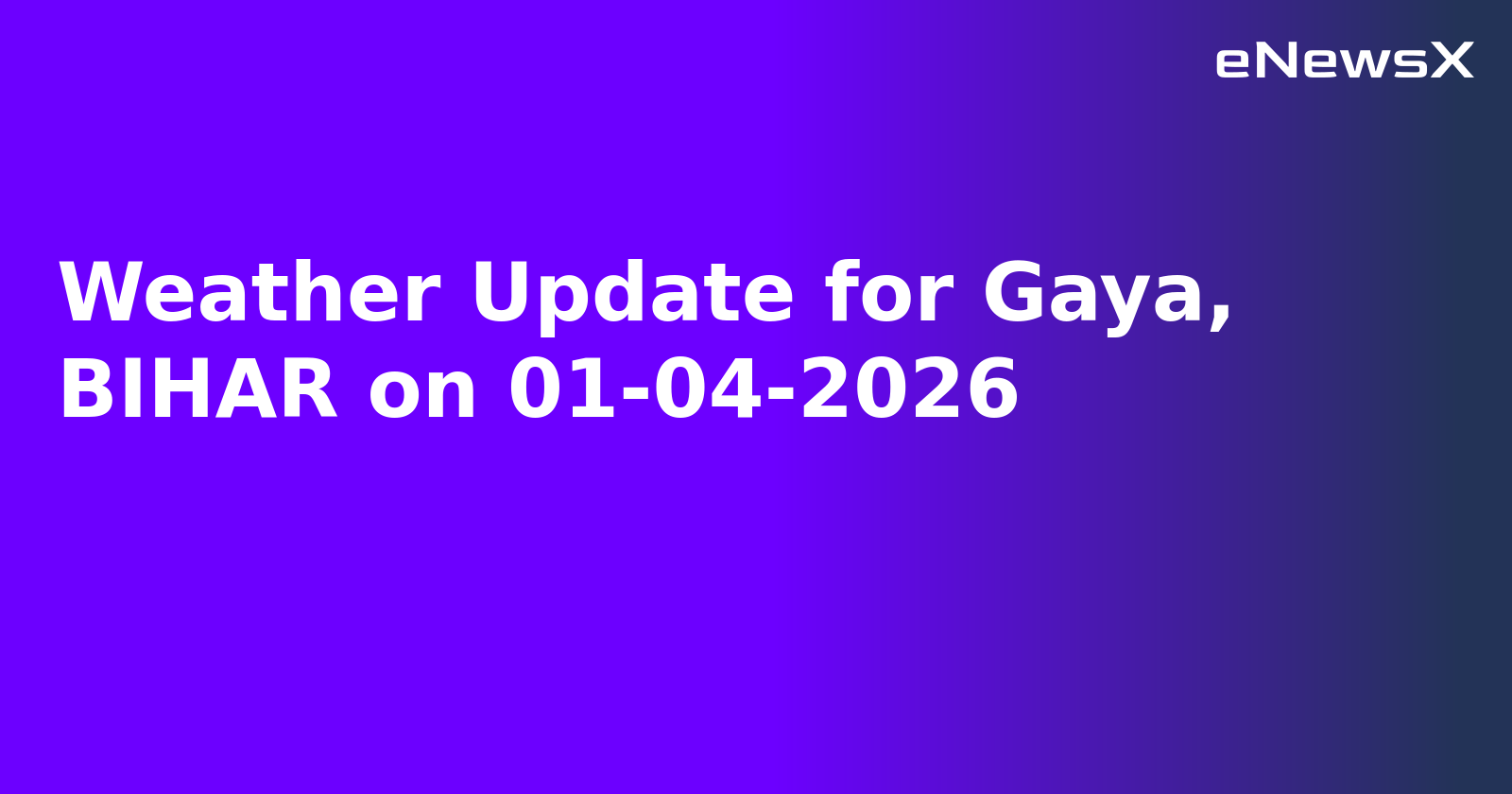 Weather Update for Gaya, BIHAR on 01-04-2026