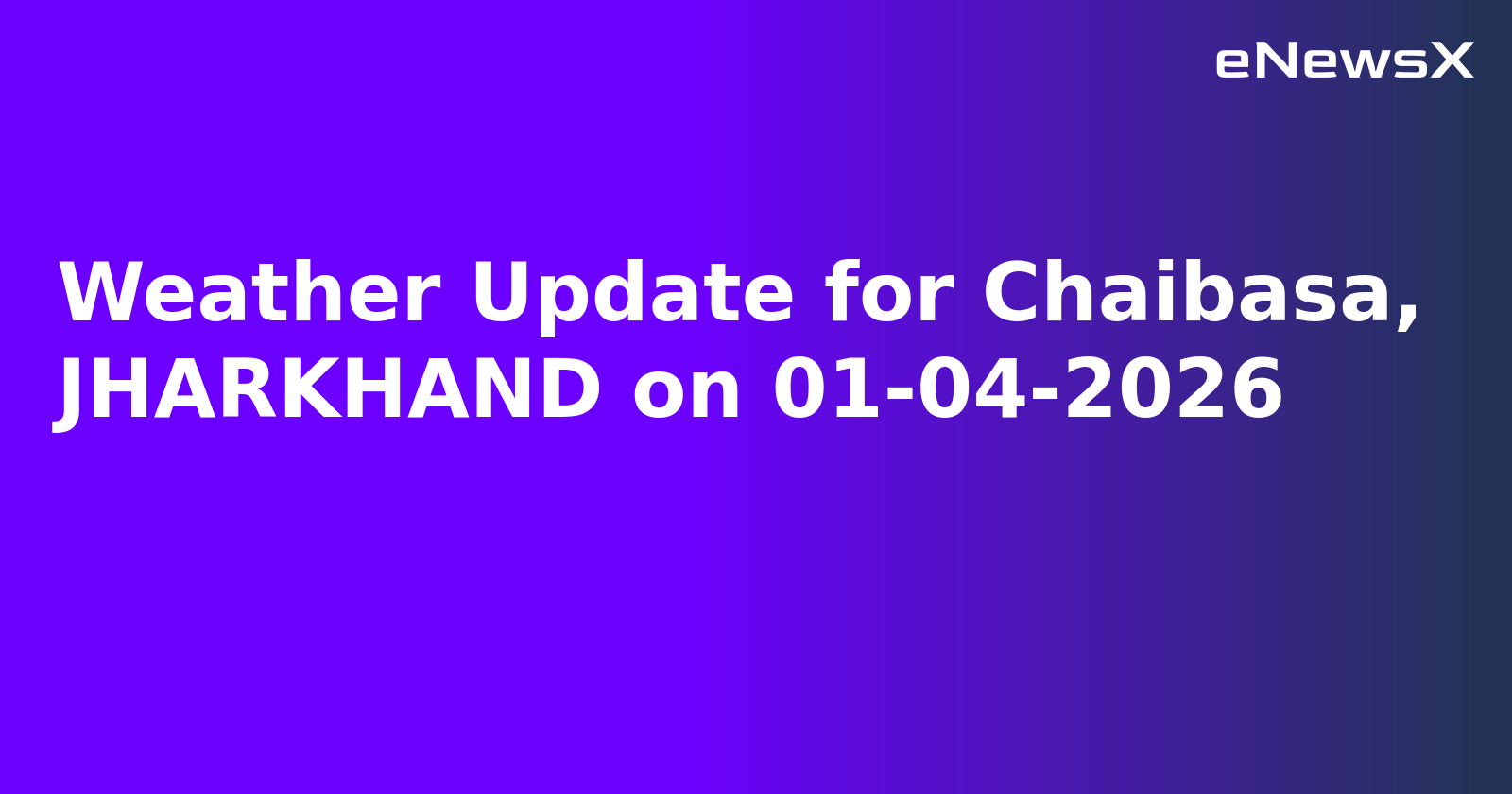 Weather Update for Chaibasa, JHARKHAND on 01-04-2026