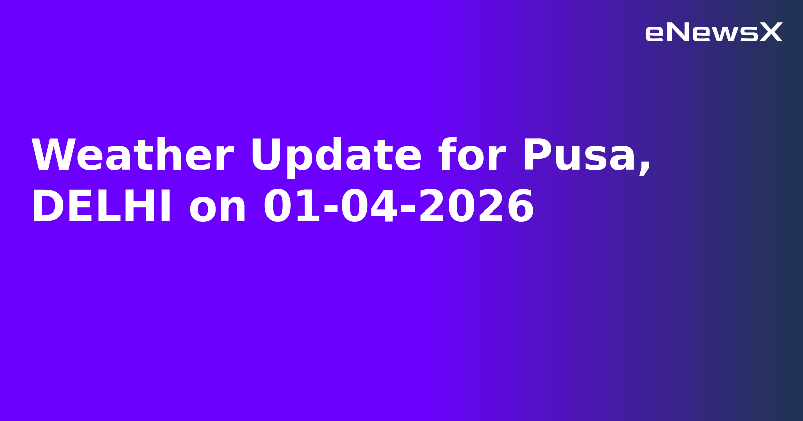 Weather Update for Pusa, DELHI on 01-04-2026