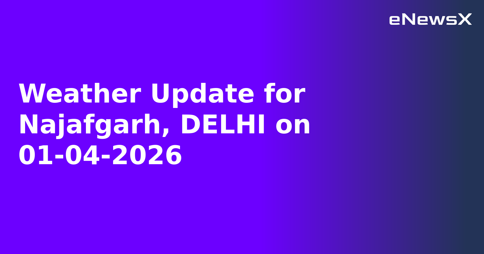 Weather Update for Najafgarh, DELHI on 01-04-2026