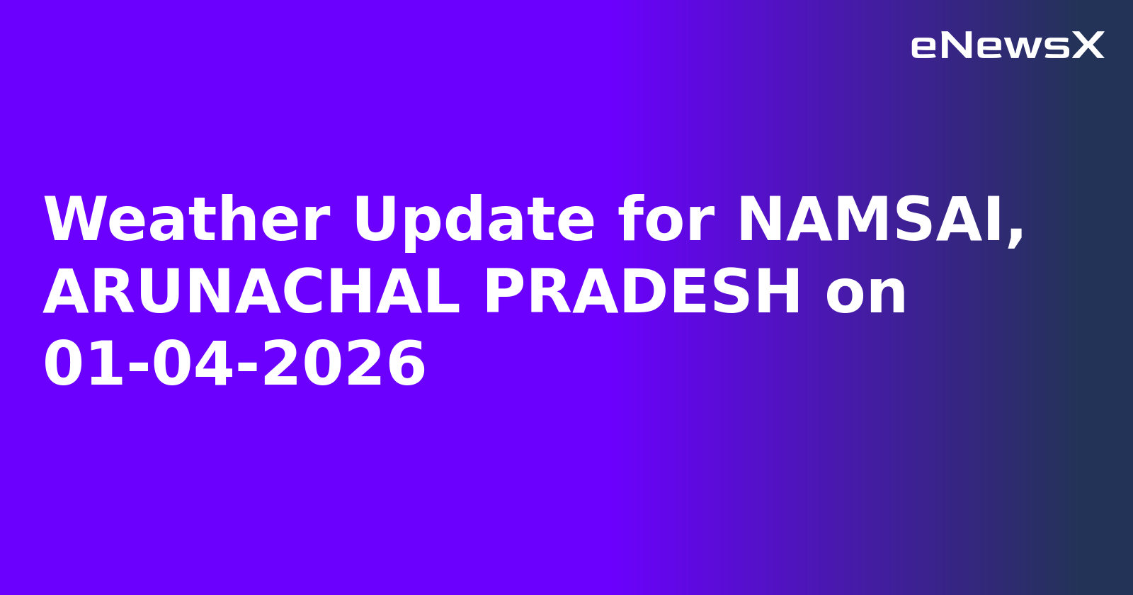 Weather Update for NAMSAI, ARUNACHAL PRADESH on 01-04-2026