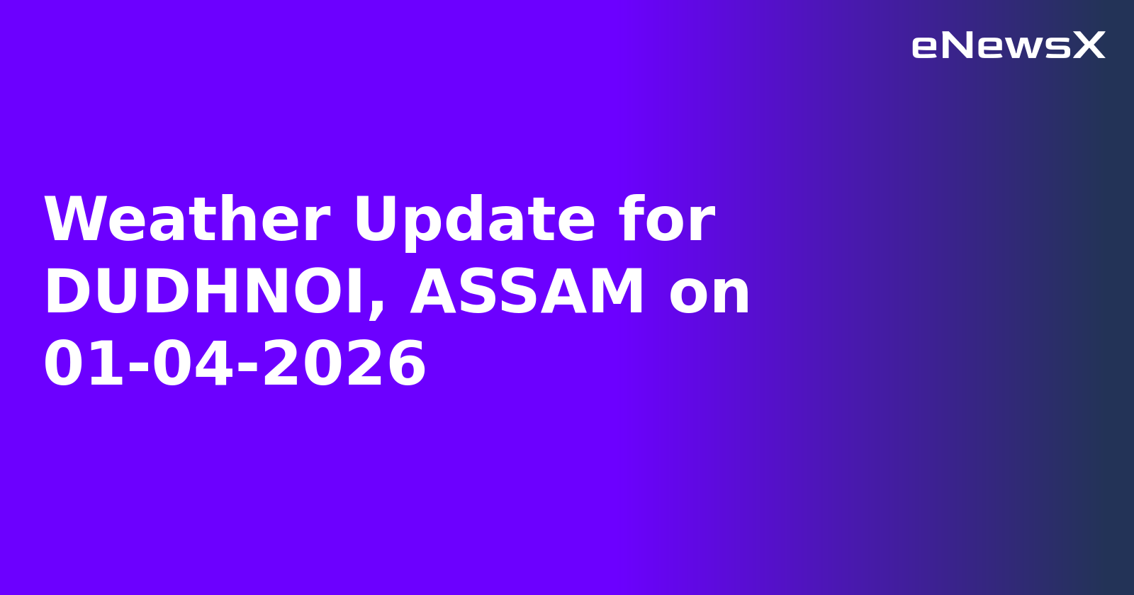 Weather Update for DUDHNOI, ASSAM on 01-04-2026