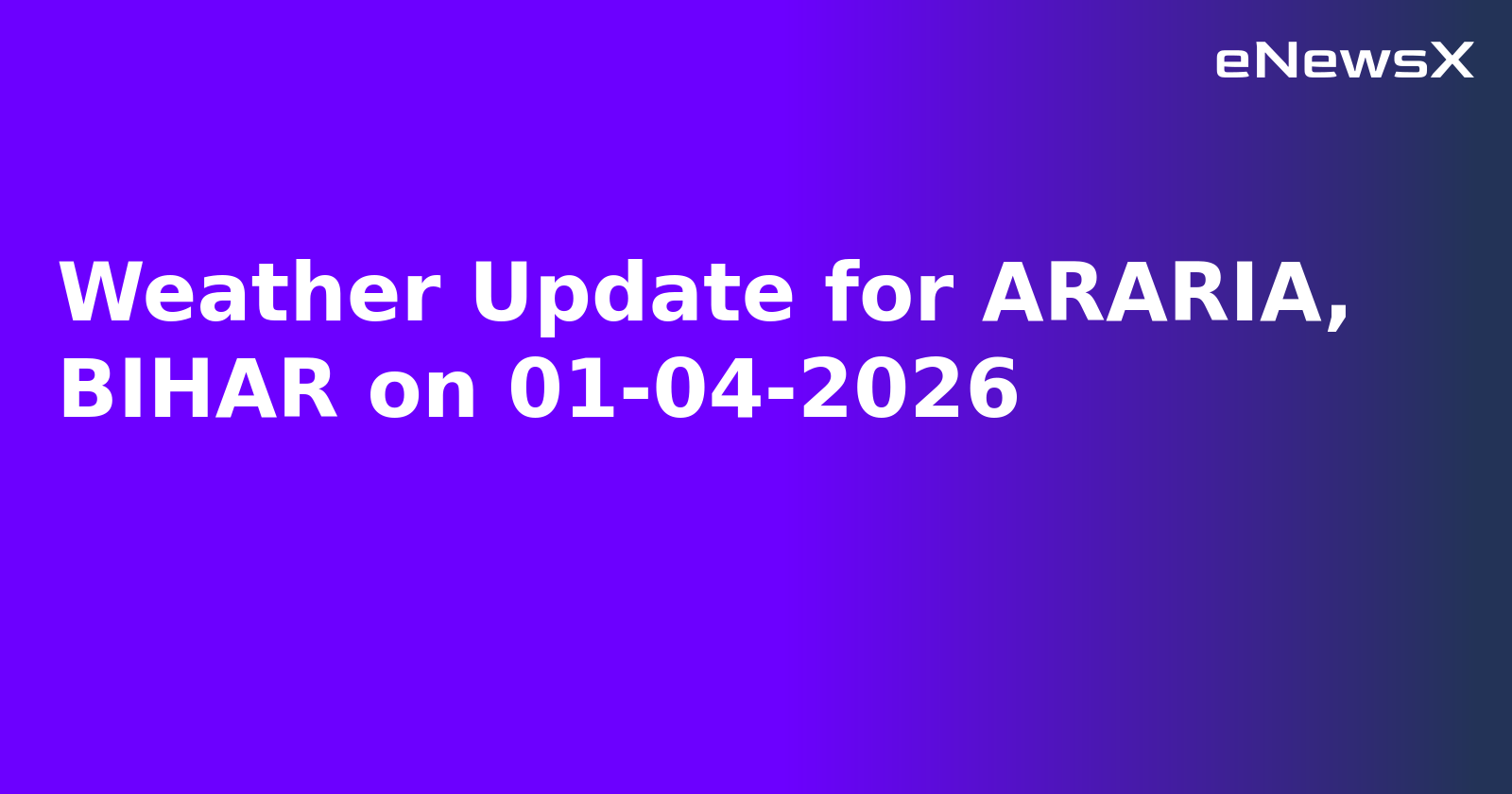 Weather Update for ARARIA, BIHAR on 01-04-2026