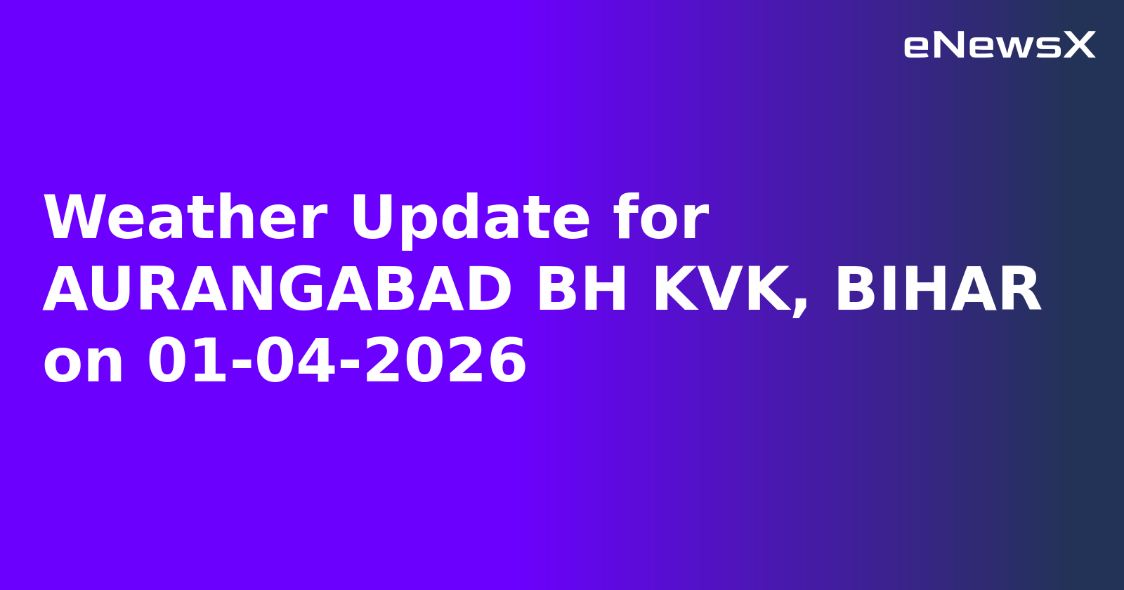 Weather Update for AURANGABAD BH KVK, BIHAR on 01-04-2026