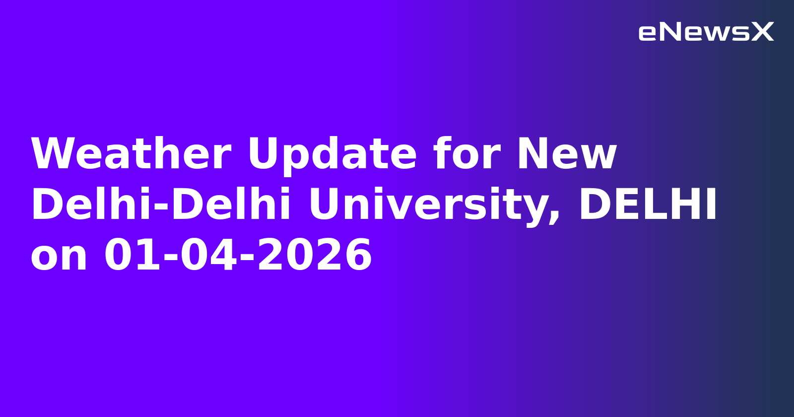 Weather Update for New Delhi-Delhi University, DELHI on 01-04-2026