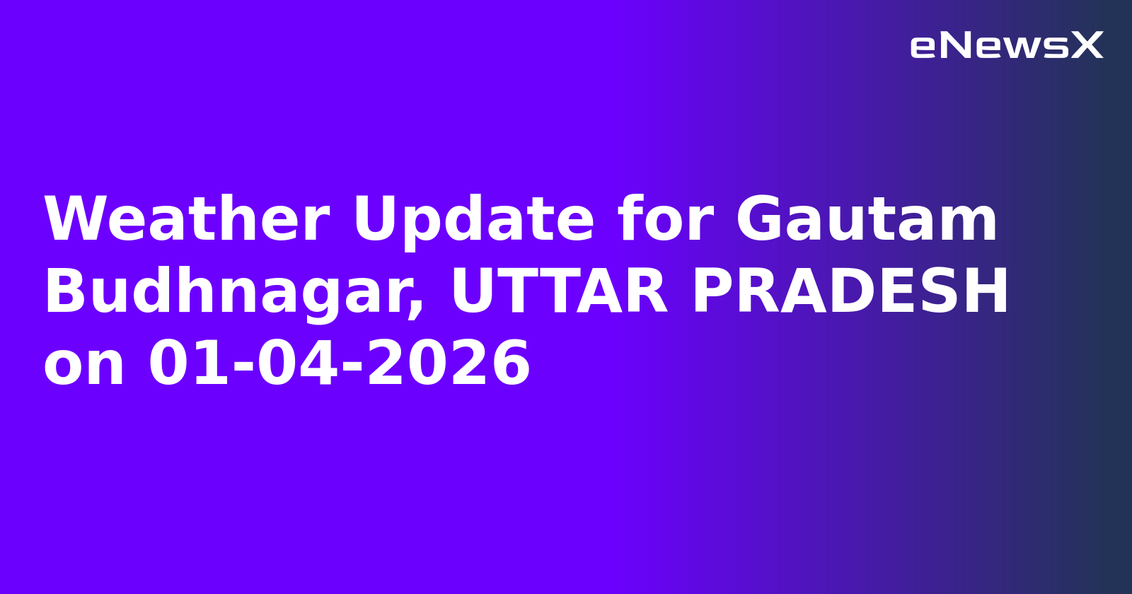 Weather Update for Gautam Budhnagar, UTTAR PRADESH on 01-04-2026