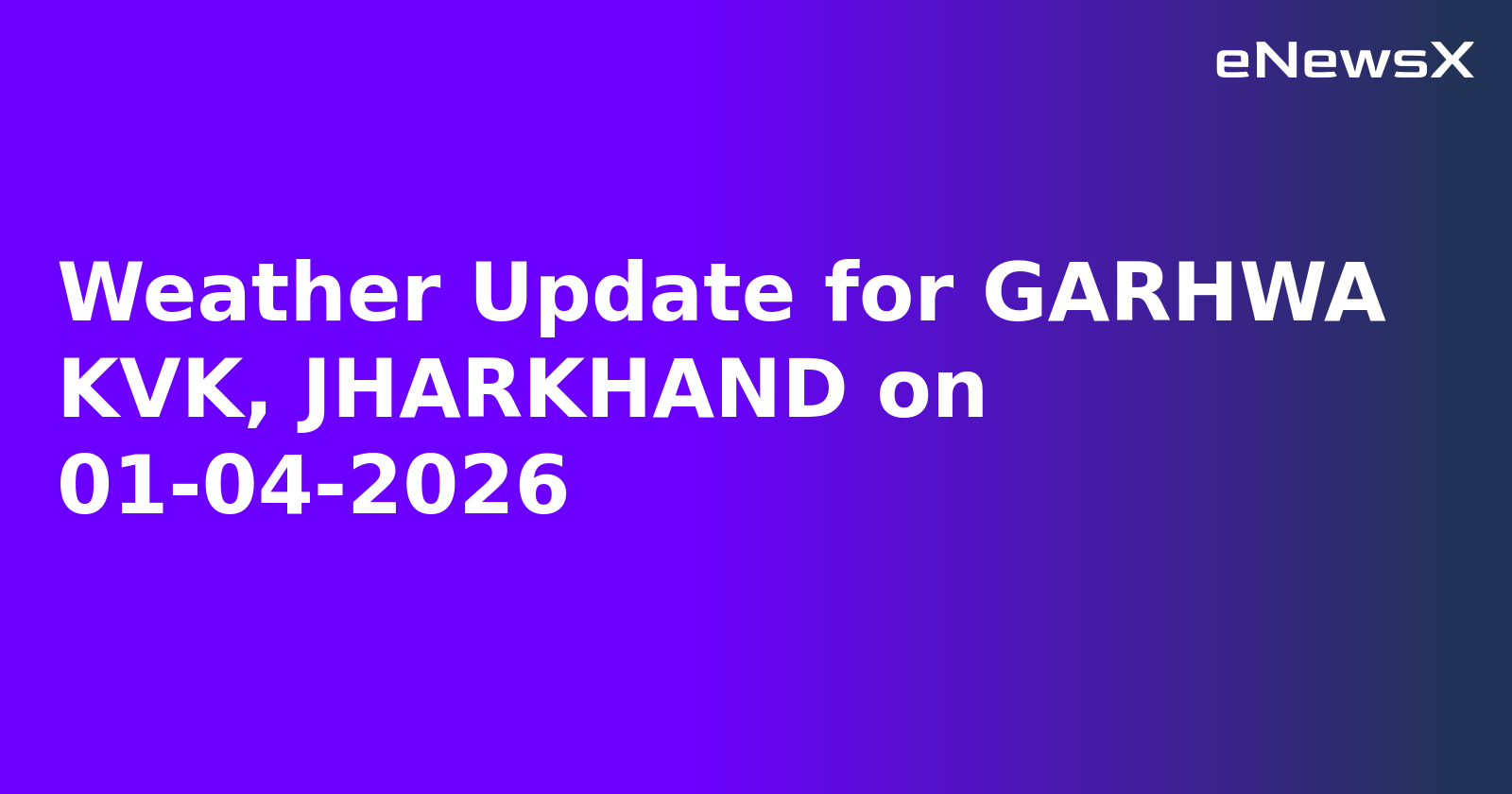 Weather Update for GARHWA KVK, JHARKHAND on 01-04-2026