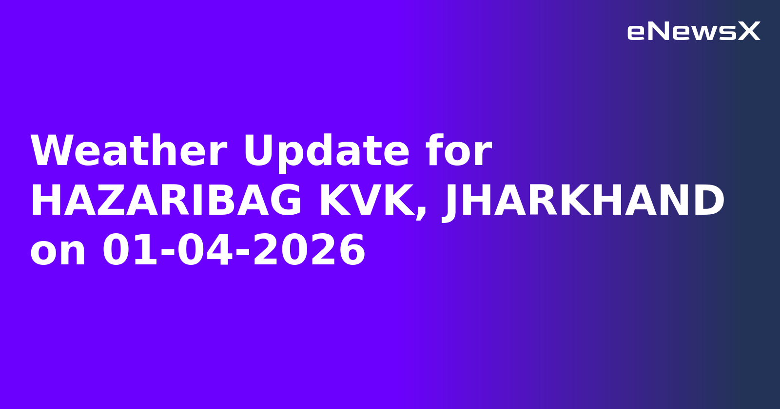 Weather Update for HAZARIBAG KVK, JHARKHAND on 01-04-2026