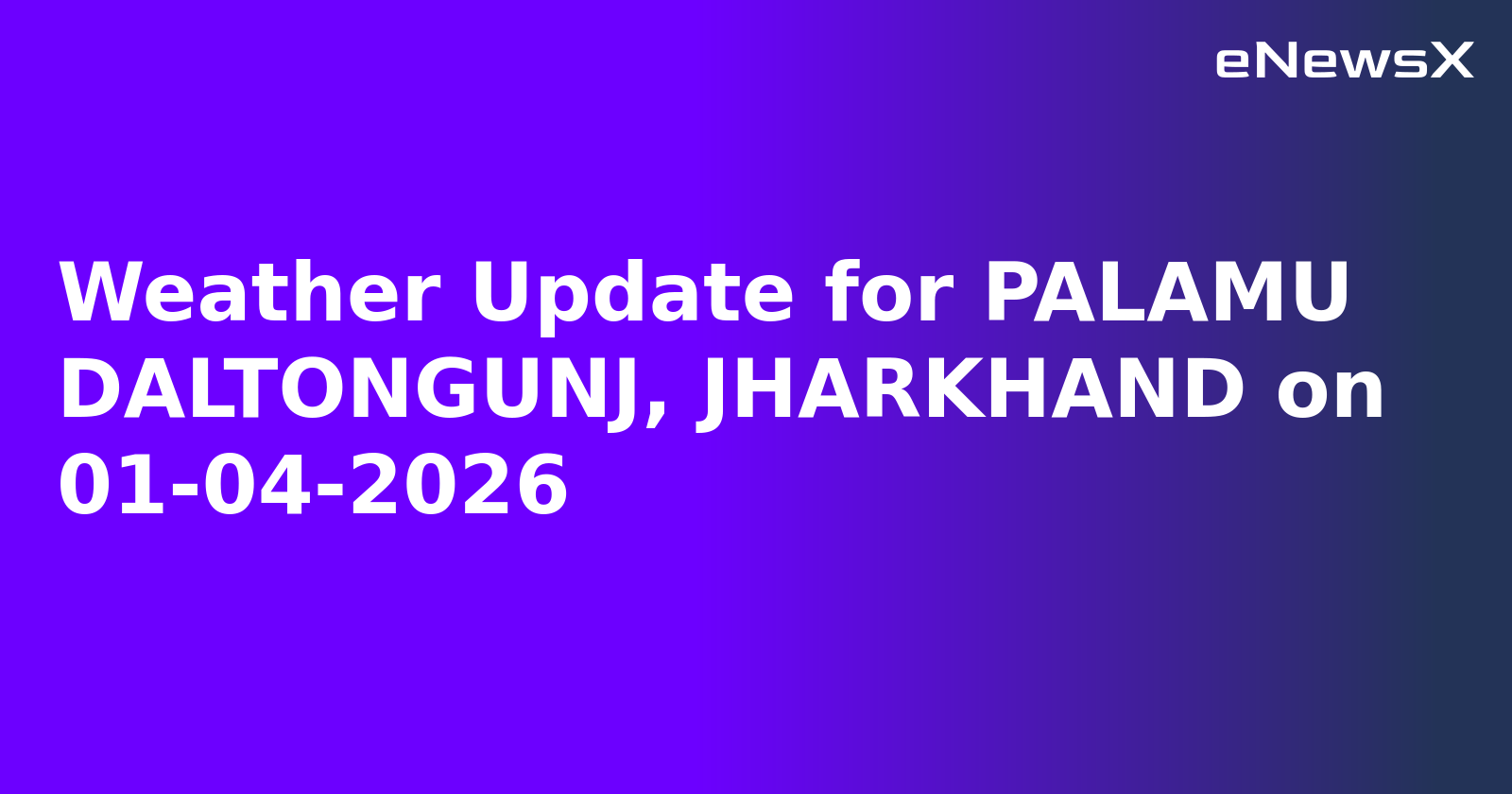 Weather Update for PALAMU DALTONGUNJ, JHARKHAND on 01-04-2026