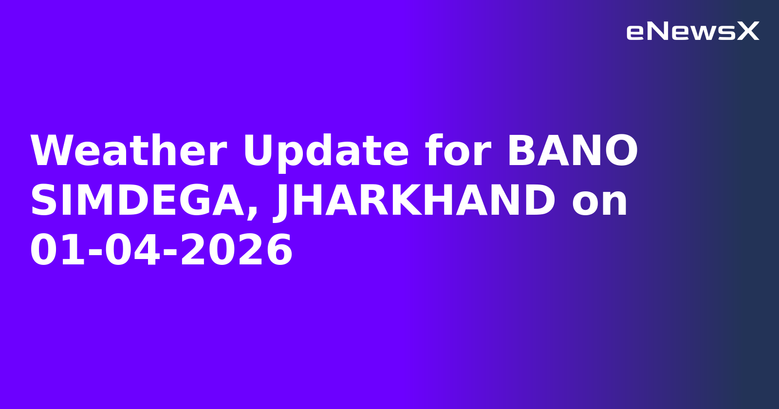 Weather Update for BANO SIMDEGA, JHARKHAND on 01-04-2026