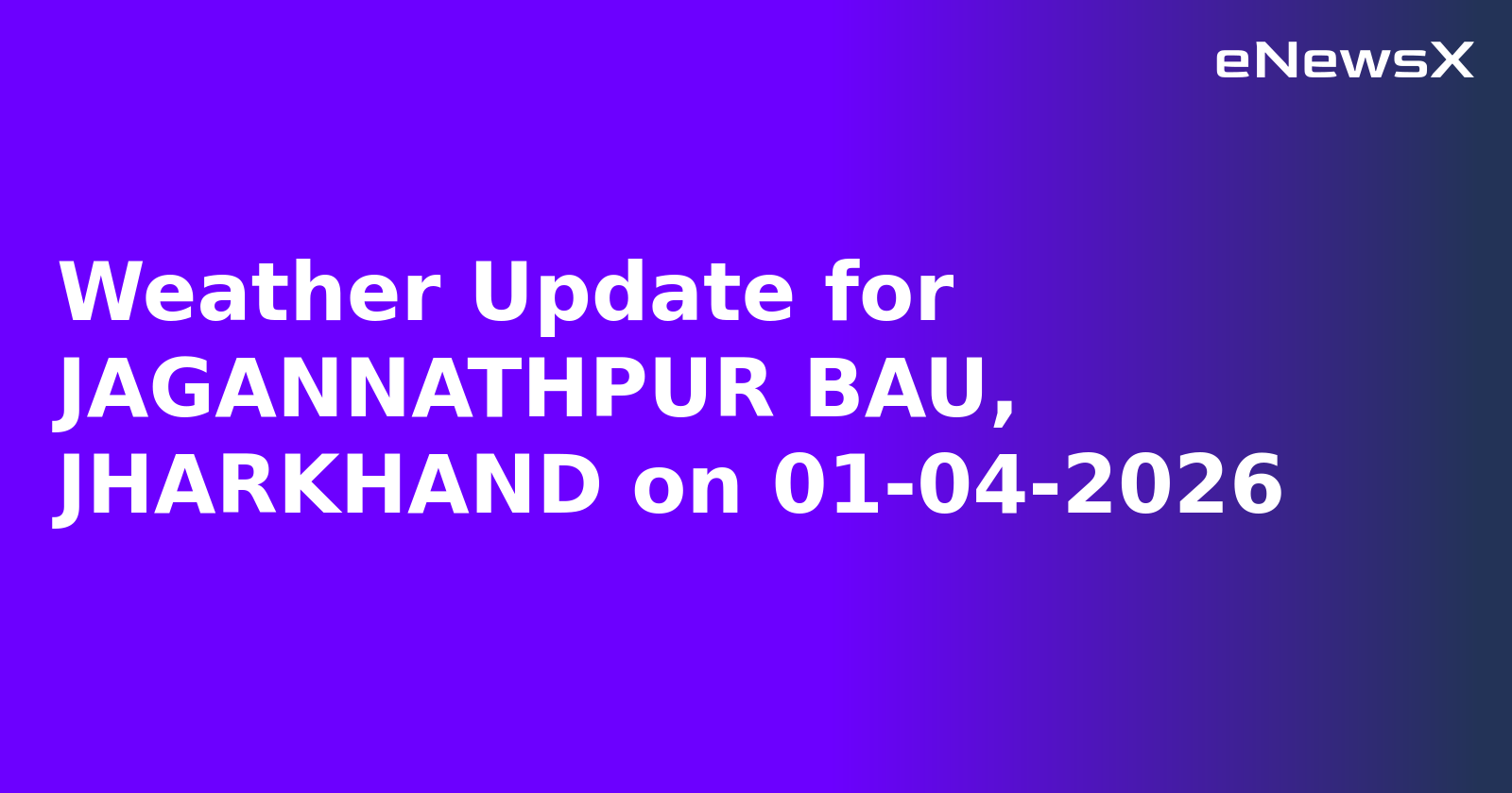 Weather Update for JAGANNATHPUR BAU, JHARKHAND on 01-04-2026