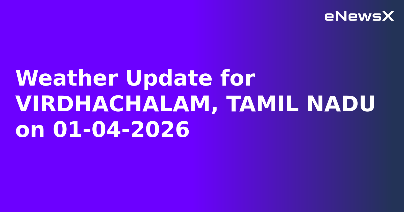 Weather Update for VIRDHACHALAM, TAMIL NADU on 01-04-2026
