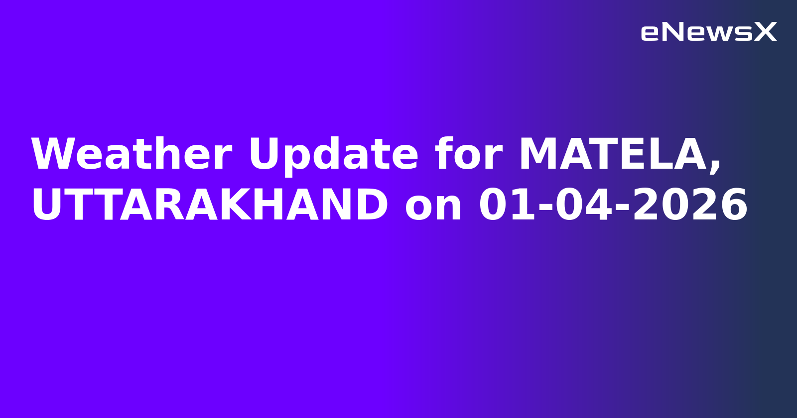 Weather Update for MATELA, UTTARAKHAND on 01-04-2026.webp Weather Update for MATELA, UTTARAKHAND on 01-04-2026.webp
