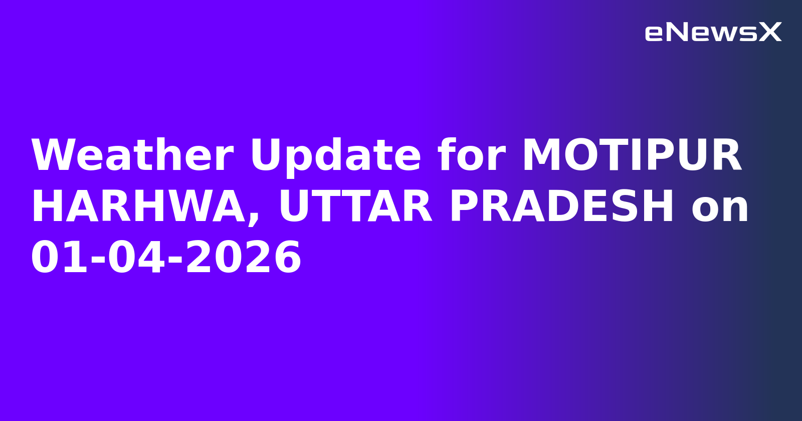Weather Update for MOTIPUR HARHWA, UTTAR PRADESH on 01-04-2026