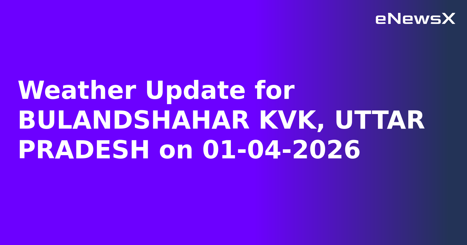 Weather Update for BULANDSHAHAR KVK, UTTAR PRADESH on 01-04-2026