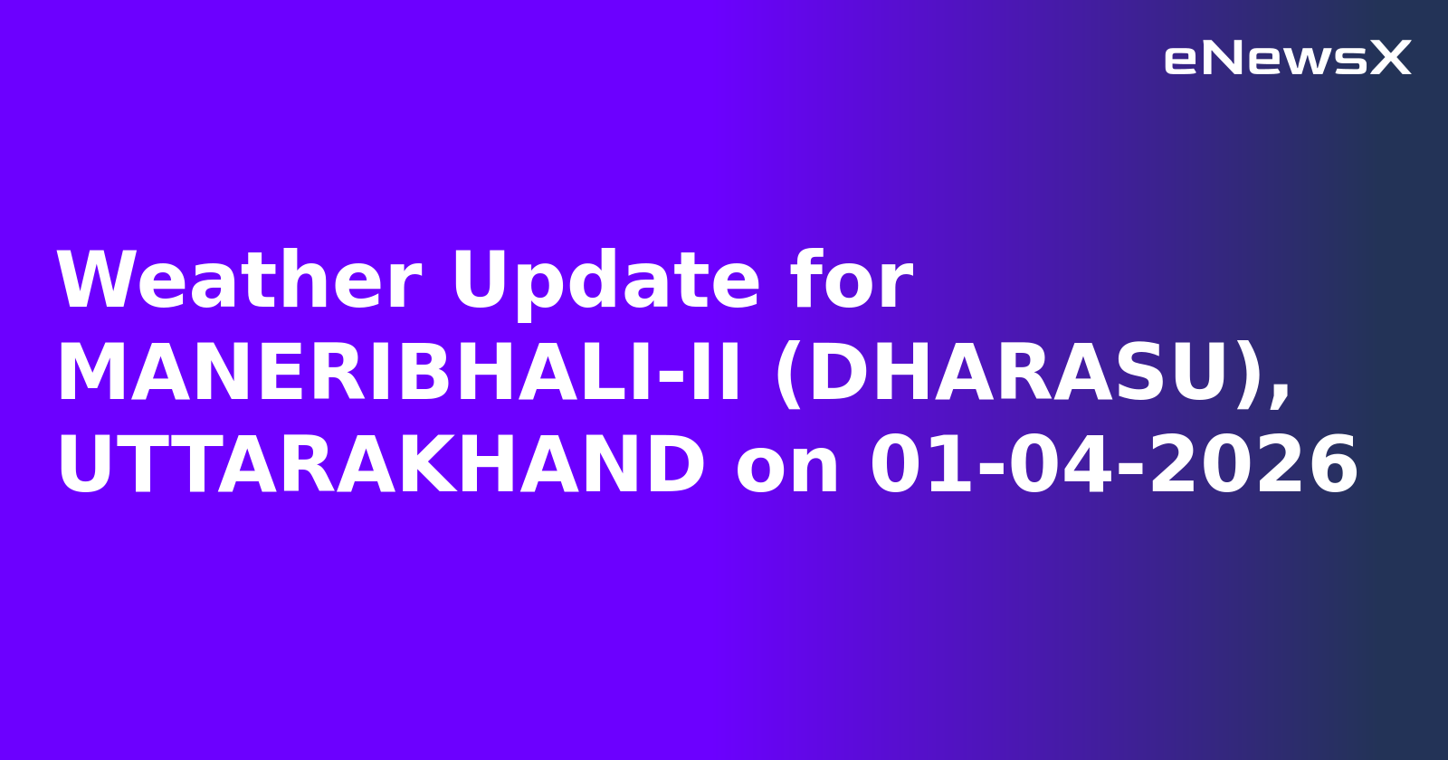 Weather Update for MANERIBHALI-II (DHARASU), UTTARAKHAND on 01-04-2026.webp