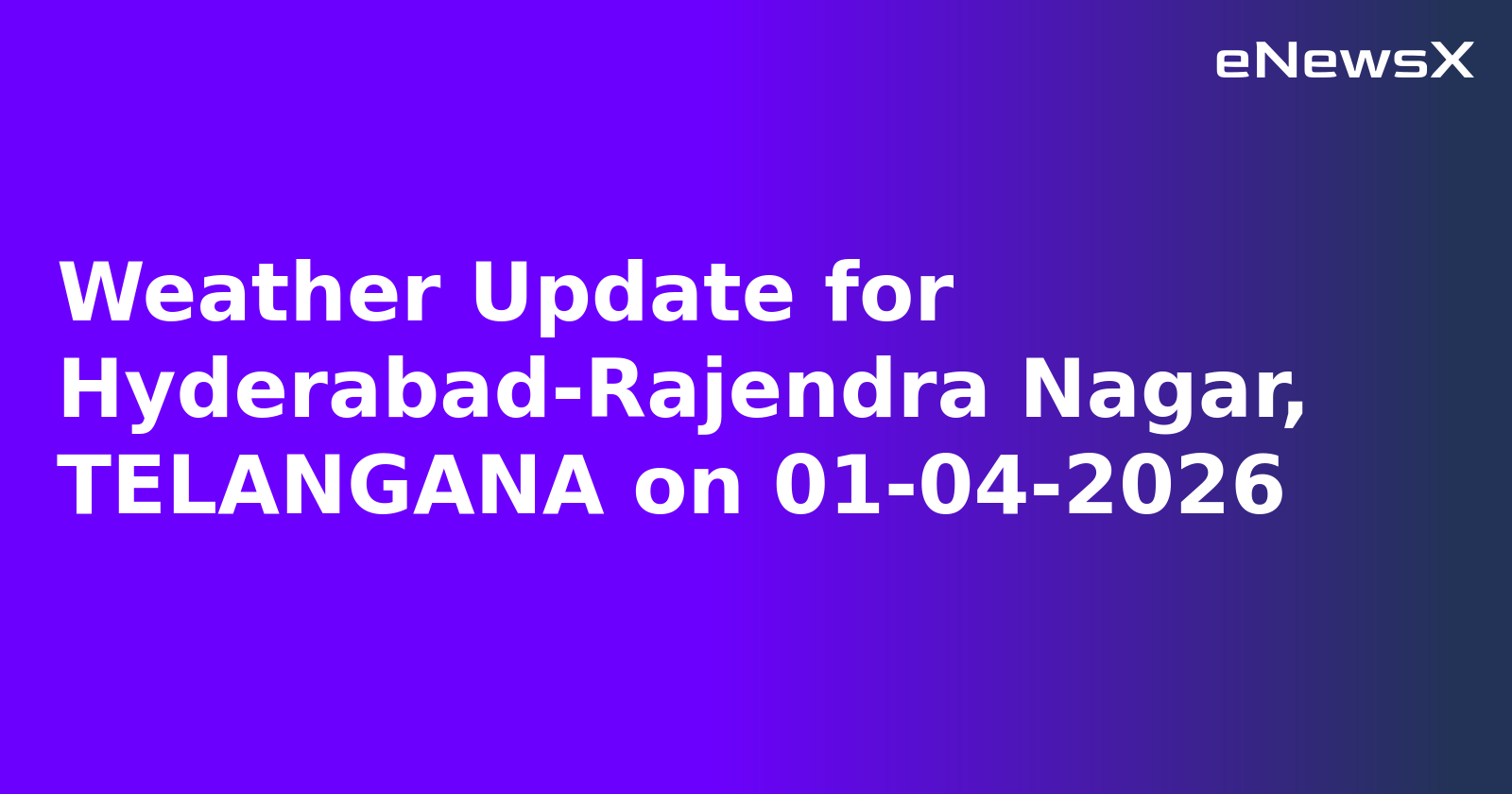 Weather Update for Hyderabad-Rajendra Nagar, TELANGANA on 01-04-2026