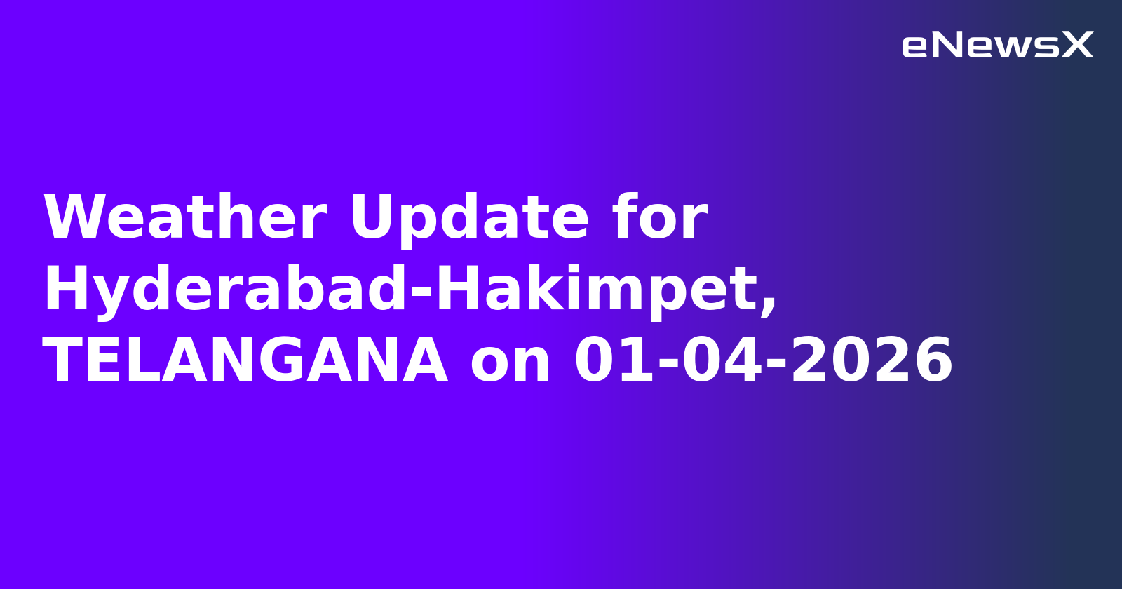 Weather Update for Hyderabad-Hakimpet, TELANGANA on 01-04-2026