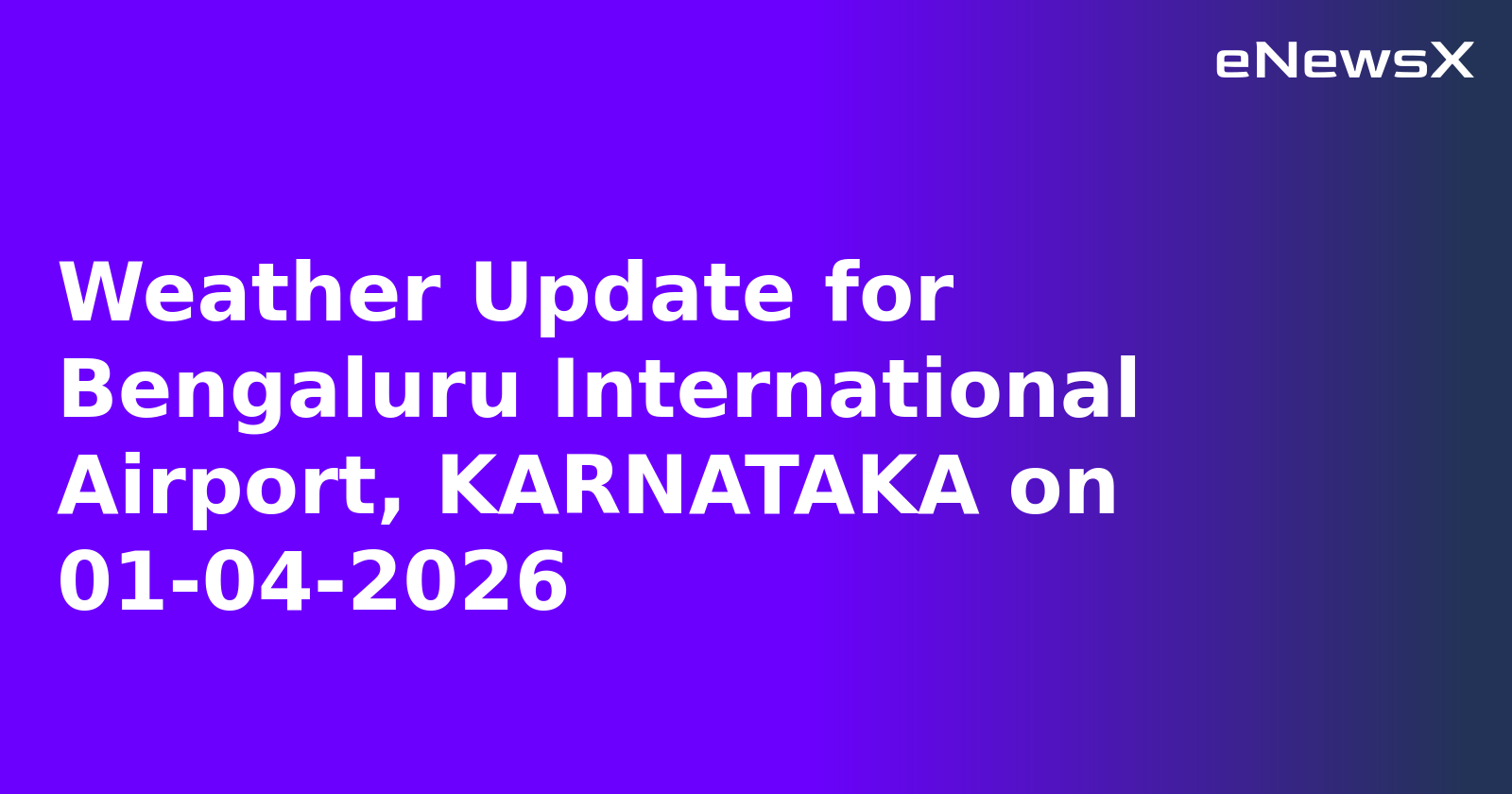 Weather Update for Bengaluru International Airport, KARNATAKA on 01-04-2026