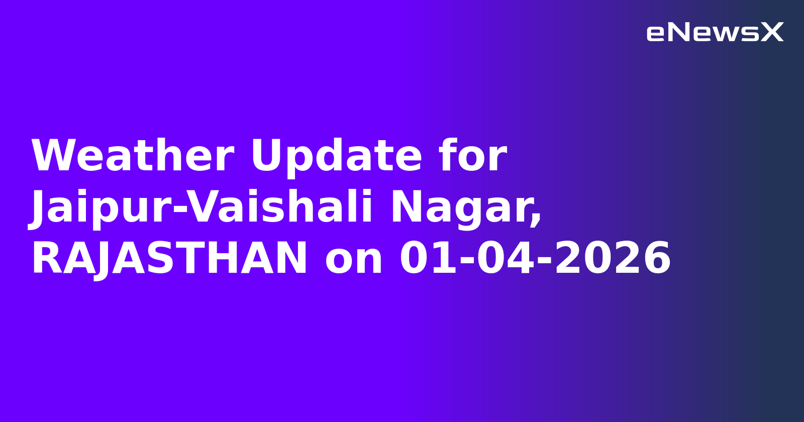 Weather Update for Jaipur-Vaishali Nagar, RAJASTHAN on 01-04-2026