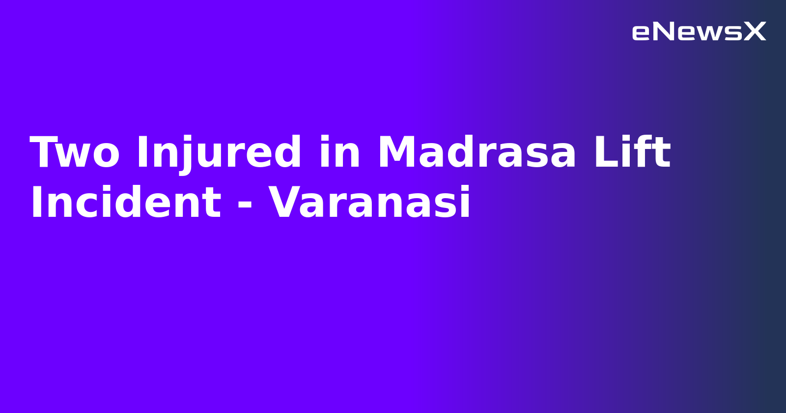 Two Injured in Madrasa Lift Incident - Varanasi.webp