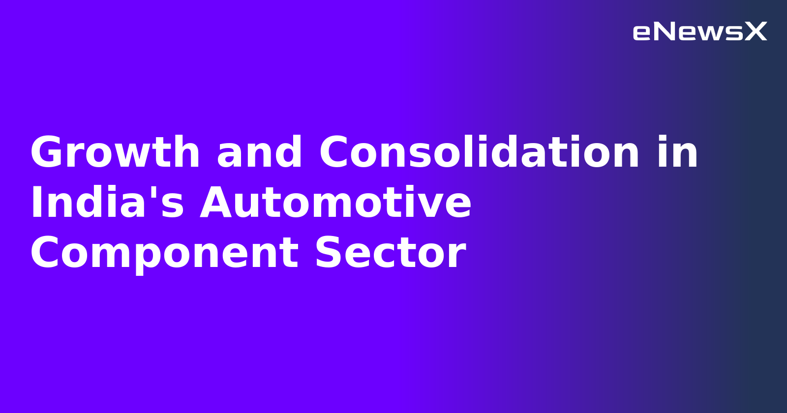 Growth and Consolidation in India's Automotive Component Sector.webp Growth and Consolidation in India's Automotive Component Sector.webp