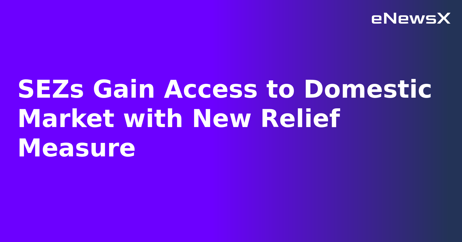 SEZs Gain Access to Domestic Market with New Relief Measure.webp